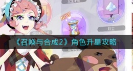 召唤与合成2角色怎么升星(角色升星攻略)