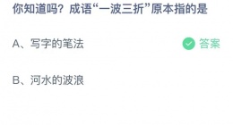支付宝蚂蚁庄园2022年9月27日答案更新(你知道吗？成语一波三折原本指的是？)