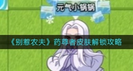 别惹农夫药尊者皮肤怎么解锁(药尊者皮肤解锁攻略)