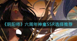 阴阳师六周年神龛SSR怎么选(六周年神龛SSR选择推荐)