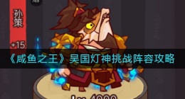 咸鱼之王吴国灯神挑战阵容怎么搭配(吴国灯神挑战阵容攻略)