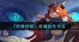 狩猎时刻床铺怎么做(床铺制作方法)