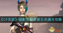 CF手游暗影宝藏岛第五关怎么过(暗影宝藏岛第五关通关攻略)