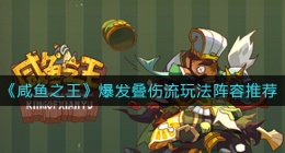 咸鱼之王爆发叠伤流怎么玩(爆发叠伤流玩法阵容推荐)