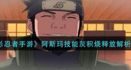 火影忍者手游斯玛技能灰积烧怎么用(阿斯玛技能灰积烧释放解析攻略)