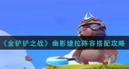 金铲铲之战幽影婕拉阵容怎么玩(幽影婕拉阵容搭配攻略)