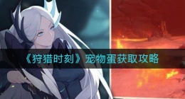 狩猎时刻宠物蛋怎么获得(宠物蛋获取攻略)