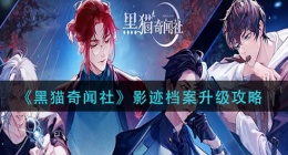 黑猫奇闻社影迹档案怎么升级(影迹档案升级攻略)