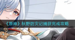 原神秋野防灾记捕获怎么做(秋野防灾记捕获完成攻略)