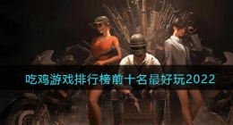 吃鸡游戏排行榜前十名最好玩2022(全球最火的十大吃鸡游戏名字大全)