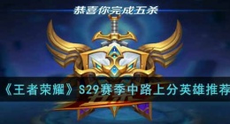 王者荣耀S29赛季中路用什么英雄好(S29赛季中路上分英雄推荐)