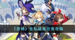 原神走私疑案任务怎么做(原神走私疑案任务攻略)