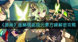 原神调查医院区域的元素方碑在哪(魔鳞病医院元素方碑解密攻略)
