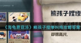 海龟蘑菇汤熊孩子捏惨叫鸡怎么过(熊孩子捏惨叫鸡攻略答案)