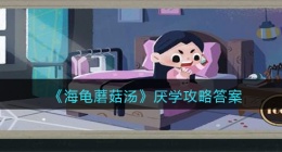 海龟蘑菇汤厌学怎么过(海龟蘑菇汤厌学攻略答案)
