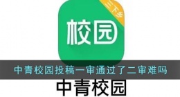 中青校园投稿一审通过了二审难吗(中青校园一审通过待二审时间)