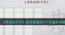 离谱的汉字期消笔画找9个字怎么过关(消笔画找字期通关攻略答案抖音)