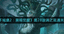 地下城堡2黑暗觉醒图28漩涡之底怎么过(图28漩涡之底通关攻略)