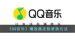 qq音乐怎么换播放器皮肤(qq音乐播放器皮肤修改方法)