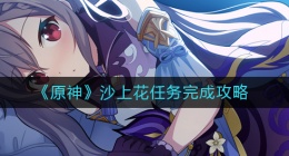 原神沙上花任务怎么做(沙上花任务完成攻略)