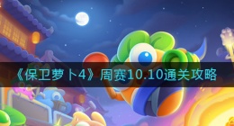 保卫萝卜4周赛10.10怎么过(保卫萝卜4周赛10.10通关攻略)
