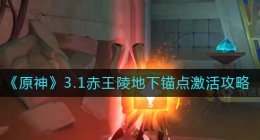 原神3.1赤王陵地下锚点在哪(3.1赤王陵地下锚点激活攻略)