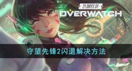 守望先锋2闪退怎么解决(守望先锋2闪退解决方法)
