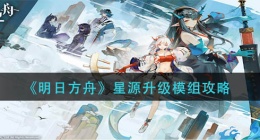 明日方舟星源升级模组效果是什么(星源升级模组攻略)