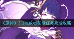 原神3.1流放者花期任务怎么做(3.1流放者花期任务完成攻略)