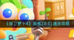 保卫萝卜4周赛10.11怎么过(保卫萝卜4周赛10.11通关攻略)