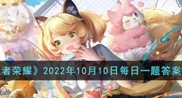 王者荣耀2022年10月10日每日一题答案是什么(2022年10月10日每日一题答案)