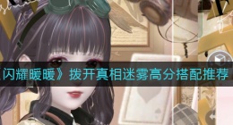 闪耀暖暖拨开真相迷雾怎么搭配(拨开真相迷雾高分搭配推荐)
