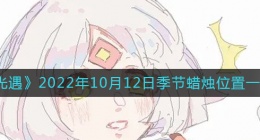 光遇10.12季节蜡烛在哪2022(10月12日季节蜡烛位置一览2022)