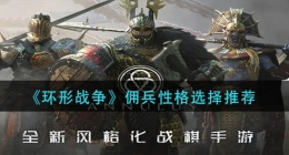 环形战争佣兵性格怎么选择(佣兵性格选择推荐)