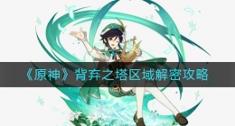 原神背弃之塔区域怎么解密(背弃之塔区域解密攻略)