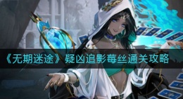 无期迷途疑凶追影莓丝怎么过(疑凶追影莓丝通关攻略)