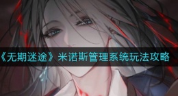 无期迷途米诺斯管理系统怎么玩(米诺斯管理系统玩法攻略)