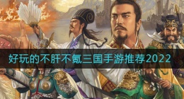 2022好玩不氪金的三国手游有哪些(好玩的不肝不氪三国手游推荐2022)