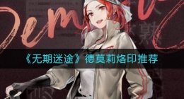 无期迷途德莫莉带什么烙印(德莫莉烙印推荐)