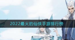 2022不氪金的仙侠手游有哪些(2022最火的仙侠手游排行榜)