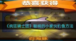 疯狂骑士团聪明的小家伙怎么钓(聪明的小家伙白海豚用什么钓)