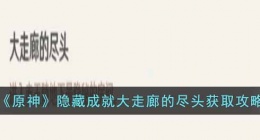 原神隐藏成就大走廊的尽头怎么获得(隐藏成就大走廊的尽头获取攻略)