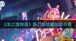 龙之国物语妖刀姬技能怎么加点(妖刀姬技能加点攻略)