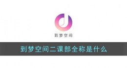 到梦空间二课部全称是什么(到梦空间二课部全称)