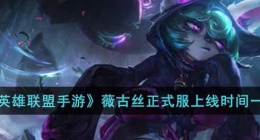英雄联盟手游薇古丝正式服什么时候上线(薇古丝正式服上线时间一览)