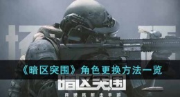 暗区突围怎么更换角色(角色更换方法一览)