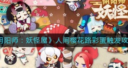 阴阳师妖怪屋人间樱花路彩蛋怎么触发(人间樱花路彩蛋触发攻略)