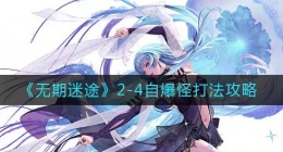 无期迷途2-4自爆怪怎么打(2-4自爆怪打法攻略)