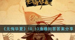 无悔华夏渔礁问答10.13答案是什么(10.13渔礁问答答案分享)