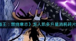 航海王燃烧意志龙人凯多升星需要多少碎片(龙人凯多升星消耗碎片一览)